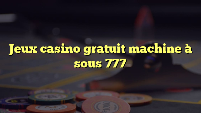 Jeux casino gratuit machine à sous 777