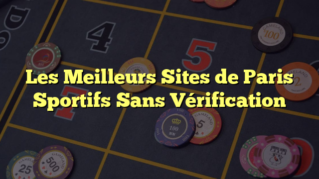 Les Meilleurs Sites de Paris Sportifs Sans Vérification