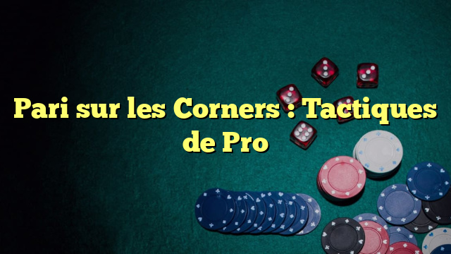 Pari sur les Corners : Tactiques de Pro