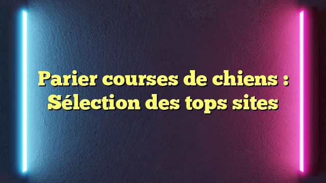 Parier courses de chiens : Sélection des tops sites