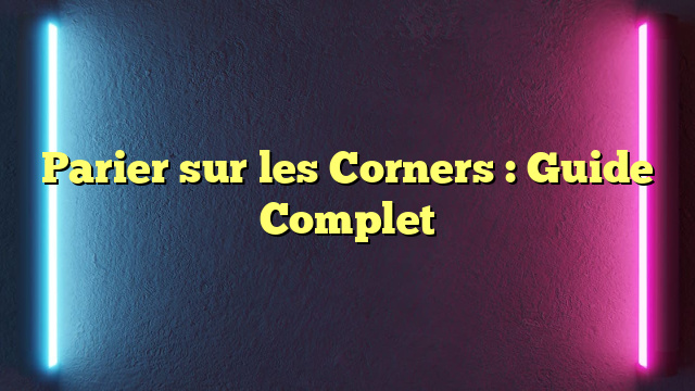 Parier sur les Corners : Guide Complet