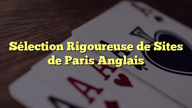 Sélection Rigoureuse de Sites de Paris Anglais
