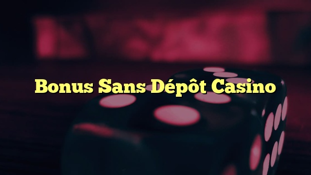 Bonus Sans Dépôt Casino