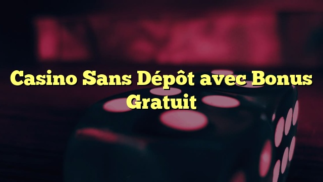 Casino Sans Dépôt avec Bonus Gratuit