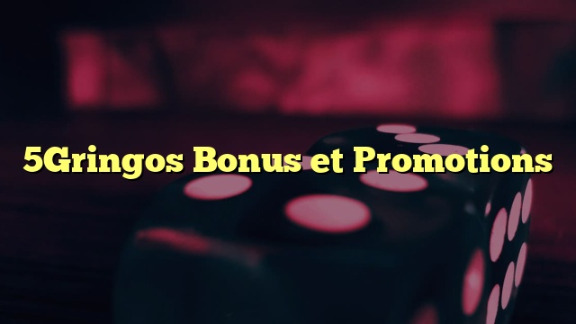 5Gringos Bonus et Promotions
