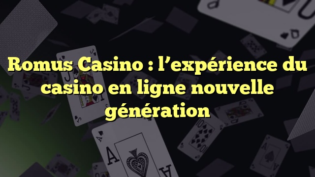 Romus Casino : l’expérience du casino en ligne nouvelle génération