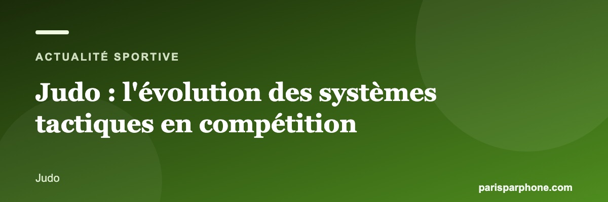 Judo : l'évolution des systèmes tactiques en compétition